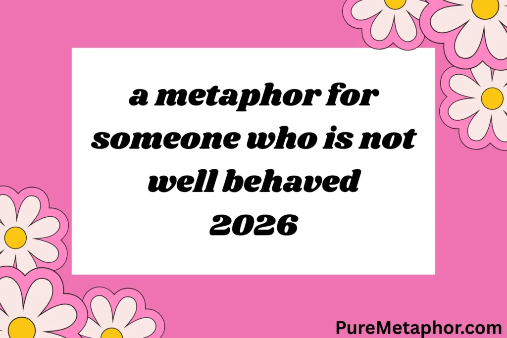 metaphor for someone who is not well-behaved