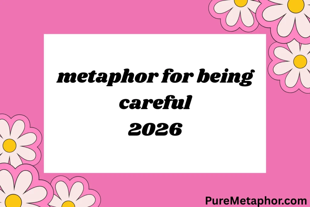 metaphor for being careful