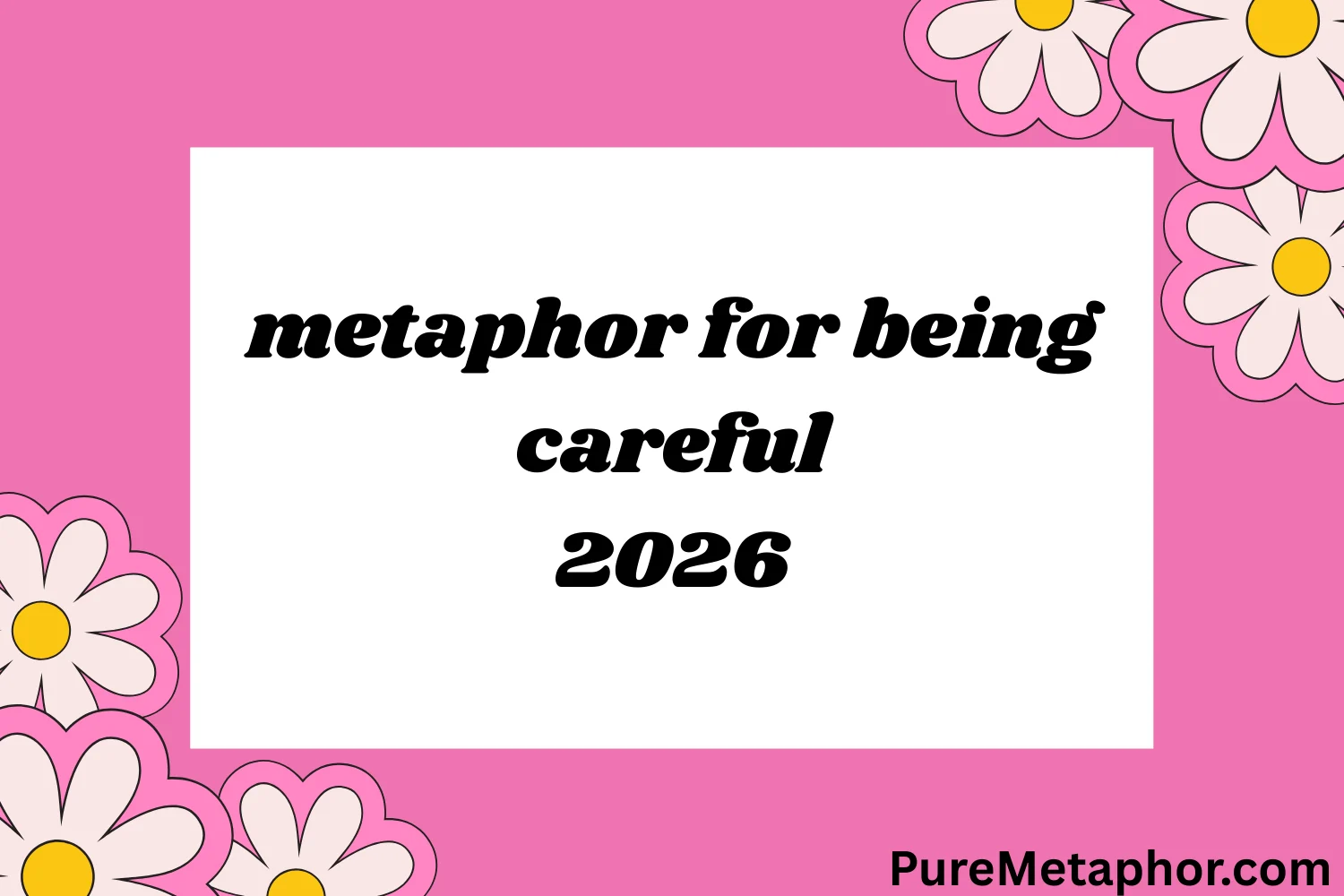 metaphor for being careful