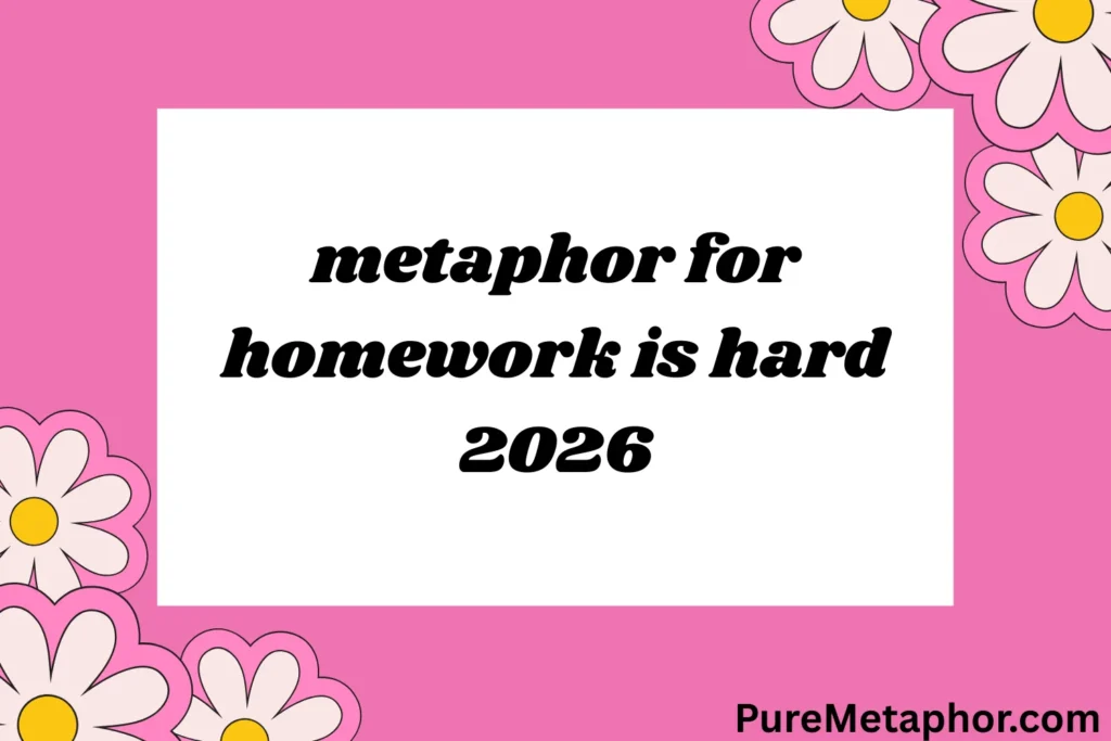 metaphor for homework is hard